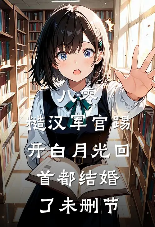 八零：糙汉军官踢开白月光回首都结婚了未删节