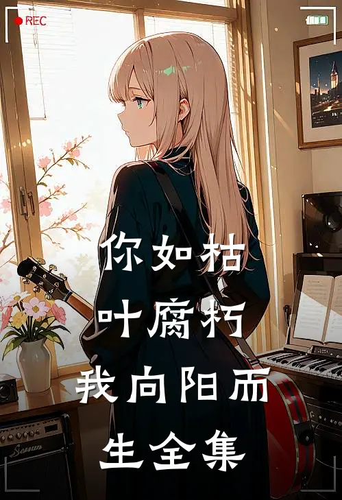你如枯叶腐朽，我向阳而生全集