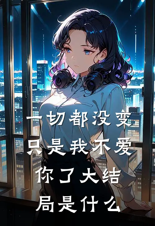 一切都没变，只是我不爱你了大结局是什么
