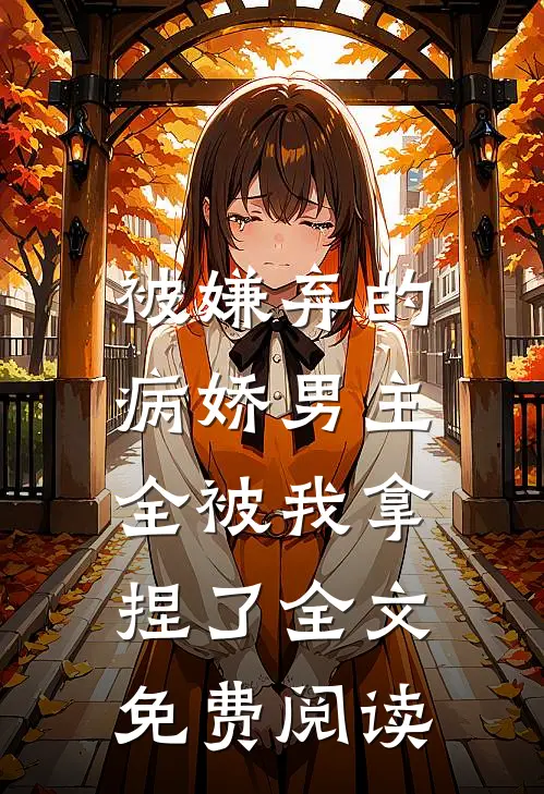 被嫌弃的病娇男主，全被我拿捏了全文免费阅读