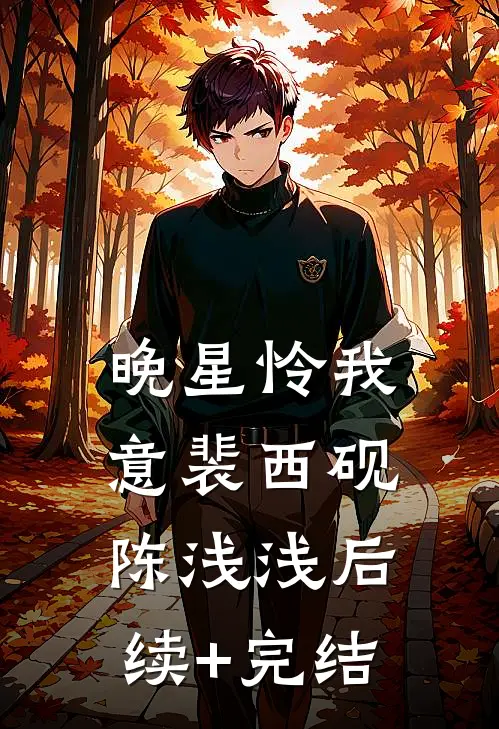 晚星怜我意裴西砚陈浅浅后续+完结