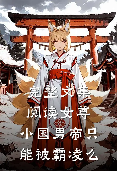 完整文集阅读女尊：小国男帝只能被霸凌么