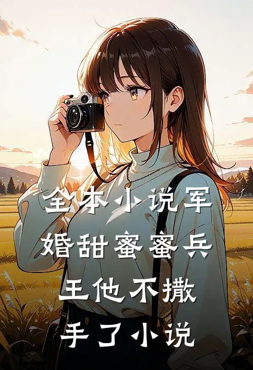 全本小说军婚甜蜜蜜兵王他不撒手了小说