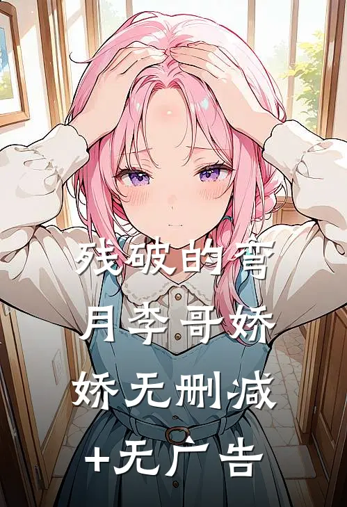 残破的弯月李哥娇娇无删减+无广告