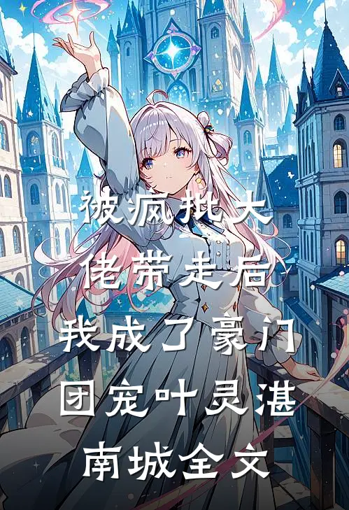 被疯批大佬带走后，我成了豪门团宠叶灵湛南城全文