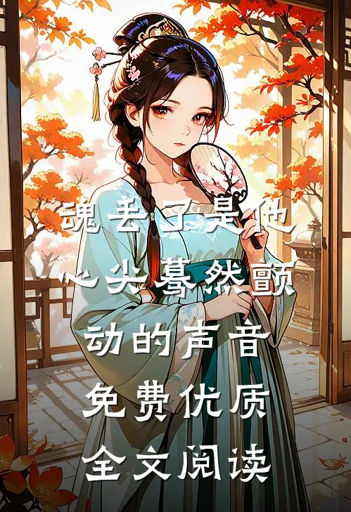 魂丢了是他心尖蓦然颤动的声音免费优质全文阅读