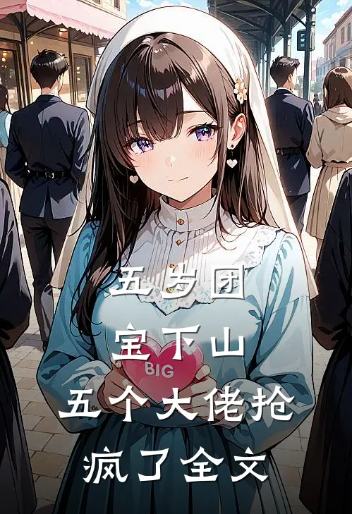 五岁团宝下山，五个大佬抢疯了全文
