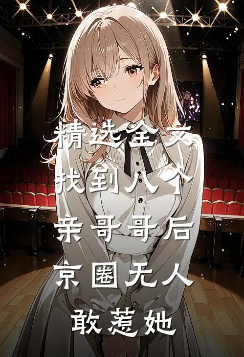 精选全文找到八个亲哥哥后,京圈无人敢惹她
