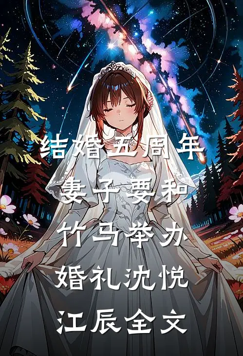 结婚五周年，妻子要和竹马举办婚礼沈悦江辰全文