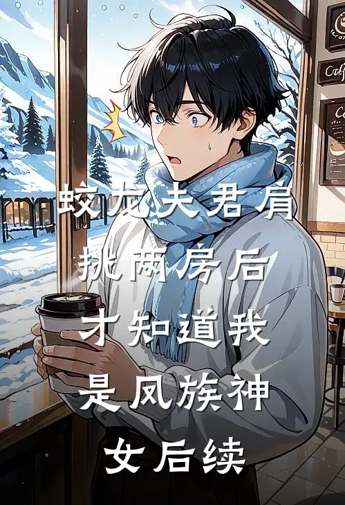 蛟龙夫君肩挑两房后，才知道我是凤族神女后续