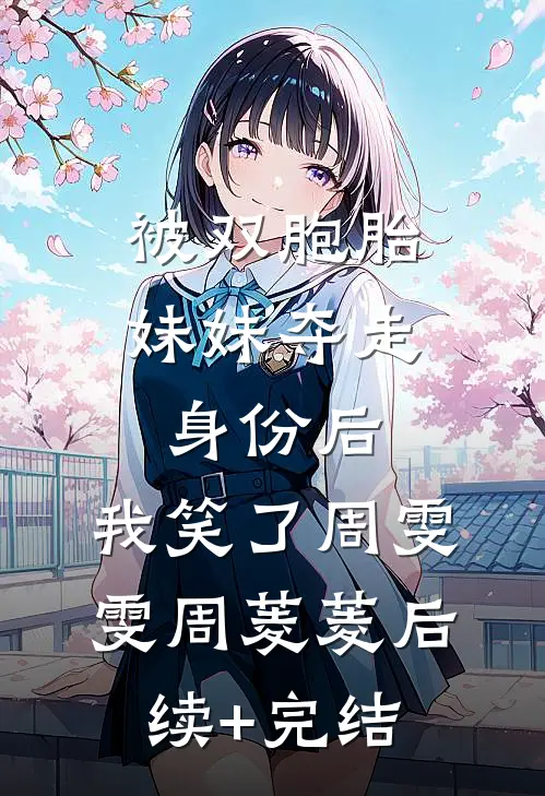 被双胞胎妹妹夺走身份后，我笑了周雯雯周菱菱后续+完结