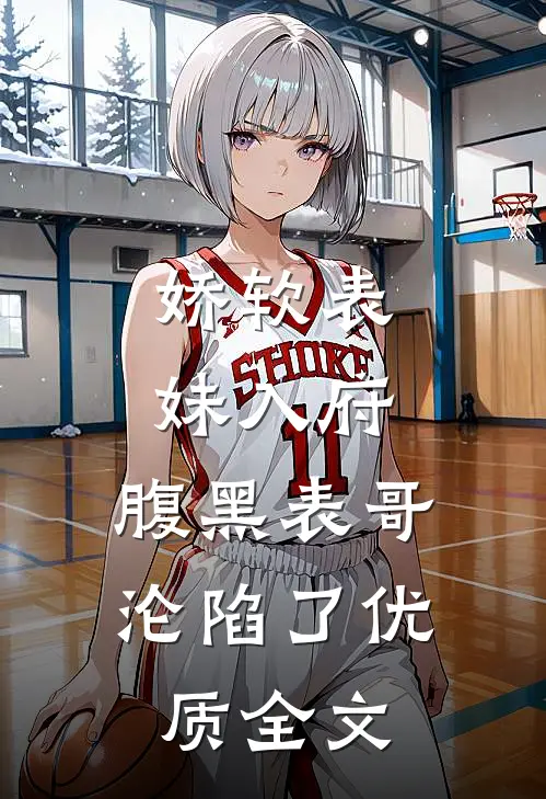 娇软表妹入府：腹黑表哥沦陷了优质全文