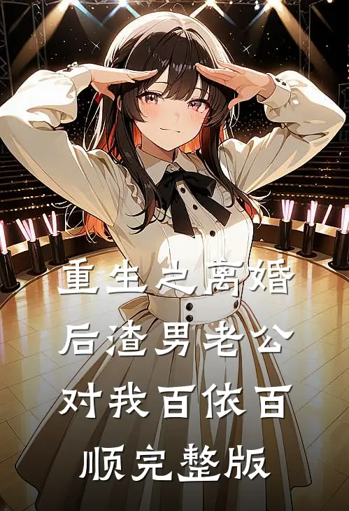 重生之离婚后渣男老公对我百依百顺完整版