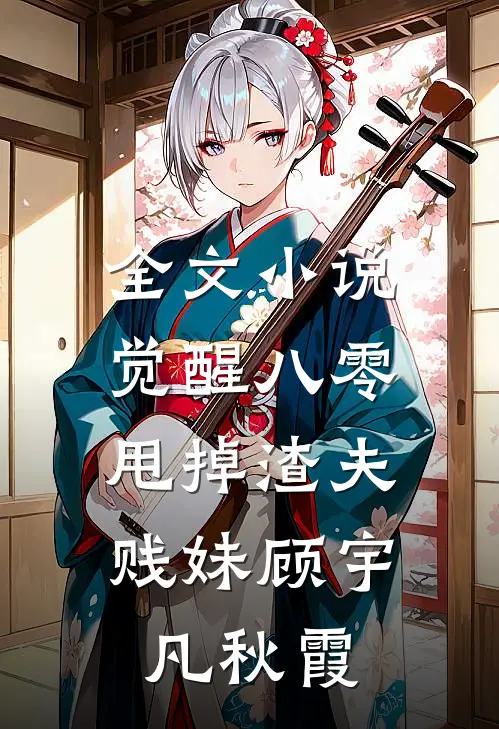 全文小说觉醒八零，甩掉渣夫贱妹顾宇凡秋霞