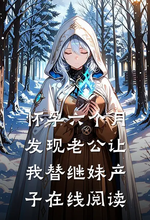 怀孕六个月，发现老公让我替继妹产子在线阅读