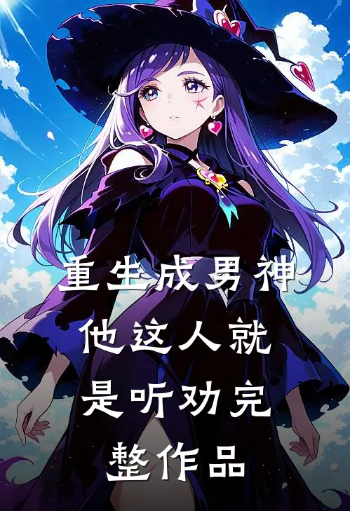 重生成男神，他这人就是听劝完整作品
