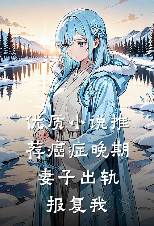 优质小说推荐癌症晚期，妻子出轨报复我