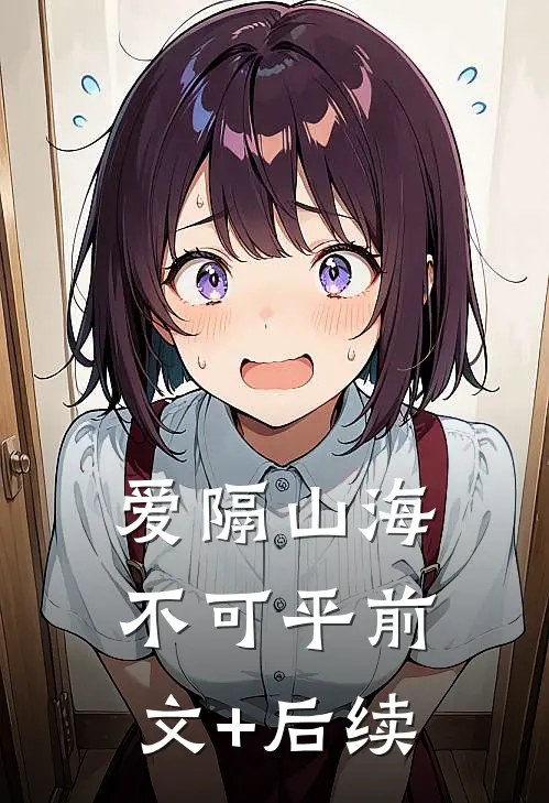 爱隔山海不可平前文+后续