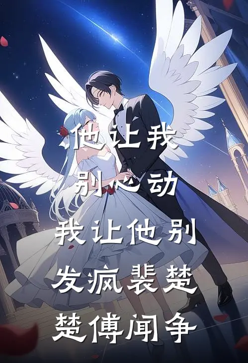 他让我别心动，我让他别发疯裴楚楚傅闻争