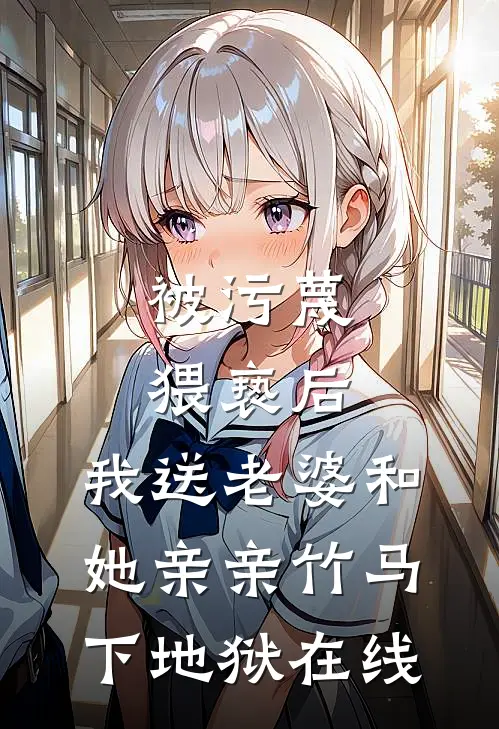 被污蔑猥亵后，我送老婆和她亲亲竹马下地狱在线