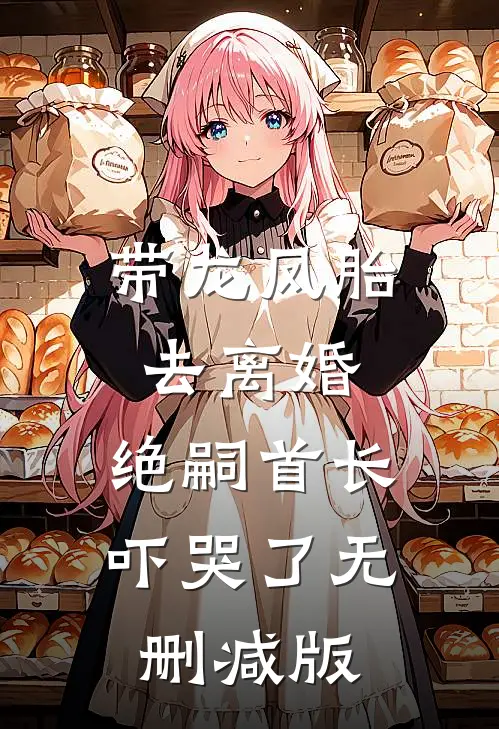 带龙凤胎去离婚，绝嗣首长吓哭了无删减版