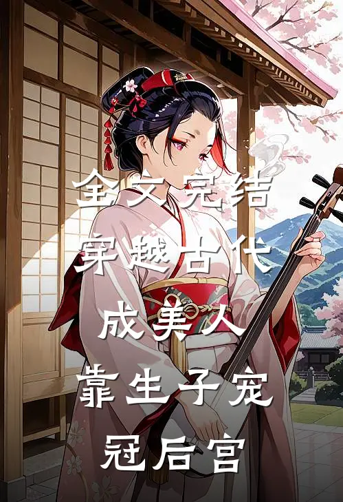 全文完结穿越古代成美人，靠生子宠冠后宫