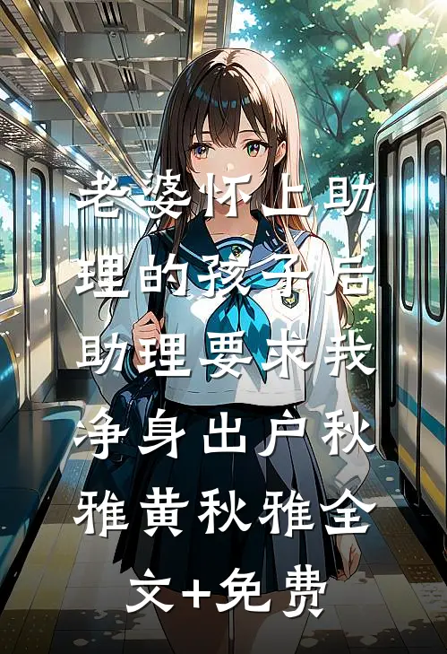 老婆怀上助理的孩子后，助理要求我净身出户秋雅黄秋雅全文+免费