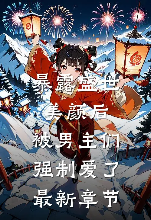 暴露盛世美颜后，被男主们强制爱了最新章节