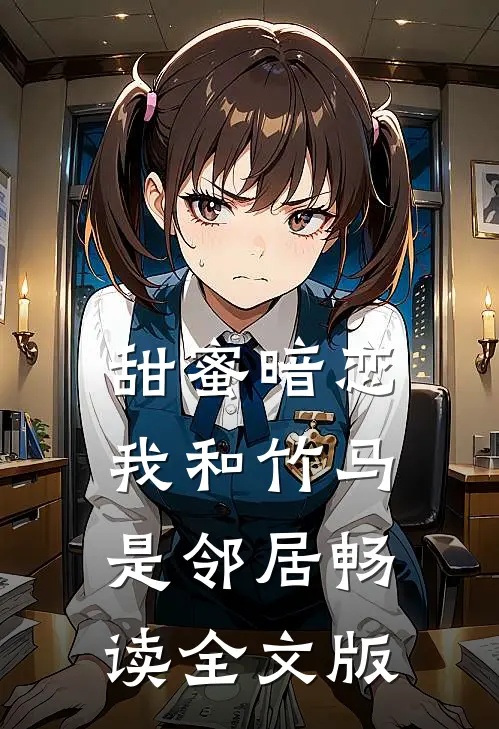 甜蜜暗恋：我和竹马是邻居畅读全文版