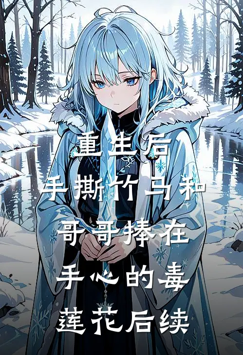 重生后，手撕竹马和哥哥捧在手心的毒莲花后续