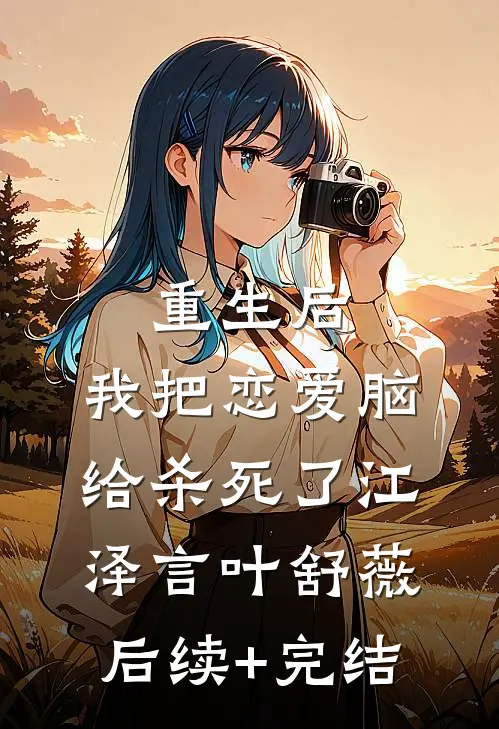 重生后，我把恋爱脑给杀死了江泽言叶舒薇后续+完结
