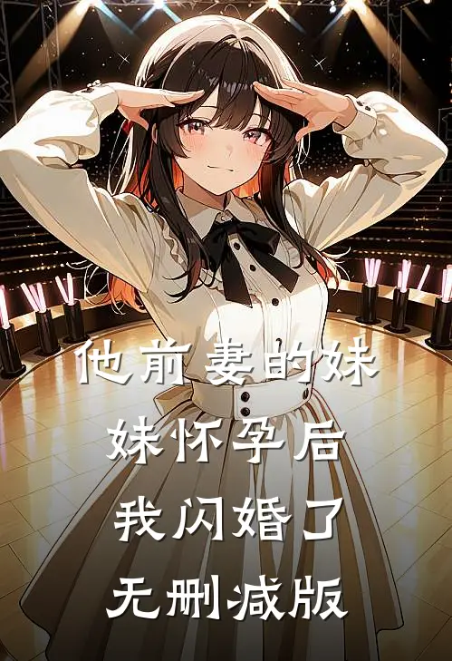 他前妻的妹妹怀孕后，我闪婚了无删减版