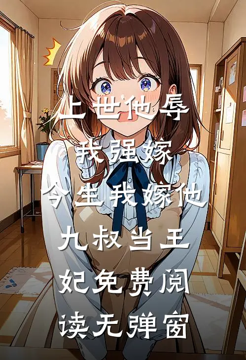 上世他辱我强嫁，今生我嫁他九叔当王妃免费阅读无弹窗