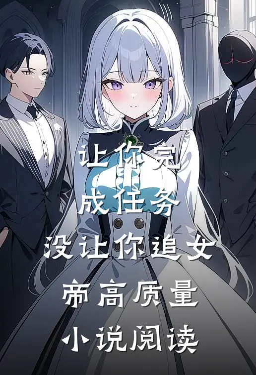 让你完成任务，没让你追女帝高质量小说阅读