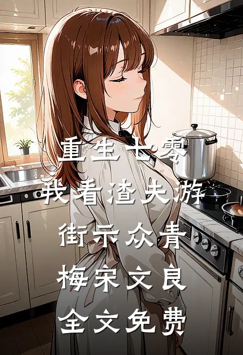 重生七零，我看渣夫游街示众青梅宋文良全文免费