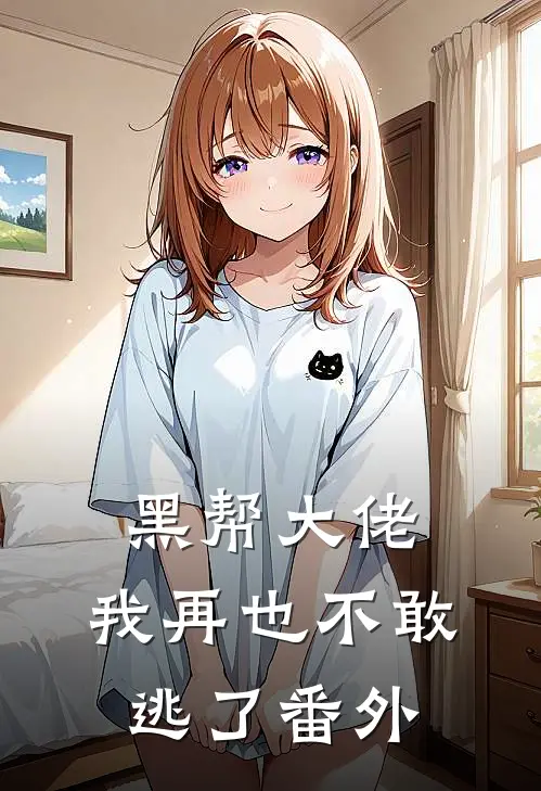黑帮大佬,我再也不敢逃了番外免费阅读