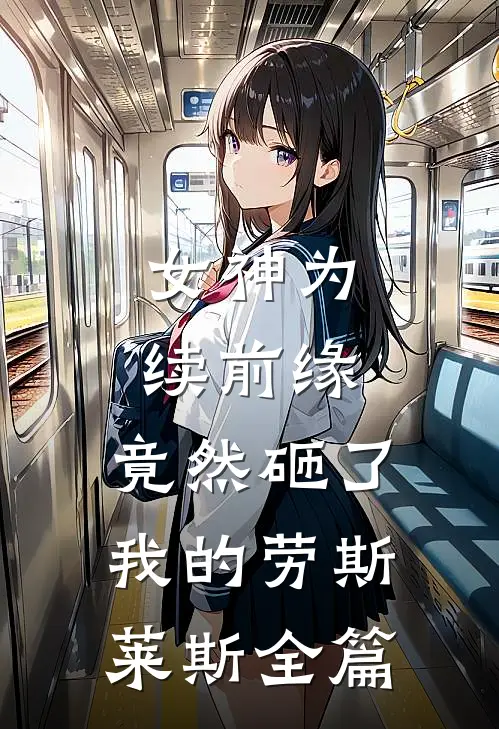 女神为续前缘，竟然砸了我的劳斯莱斯全篇