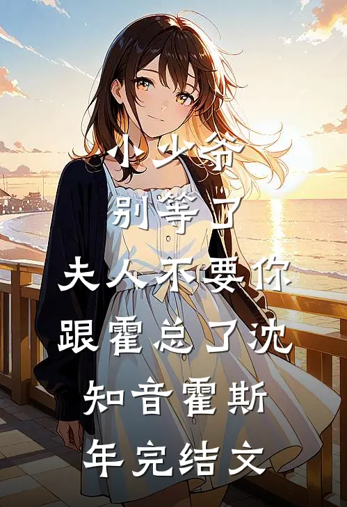 小少爷别等了，夫人不要你跟霍总了沈知音霍斯年完结文