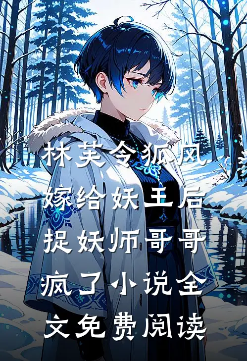 林芙令狐风嫁给妖王后，捉妖师哥哥疯了小说全文免费阅读