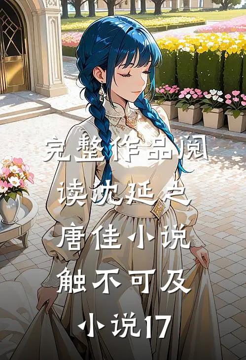完整作品阅读沈延之唐佳小说触不可及小说17