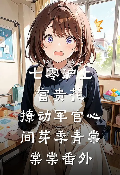 七零沪上富贵花，撩动军官心间芽季青棠棠棠番外