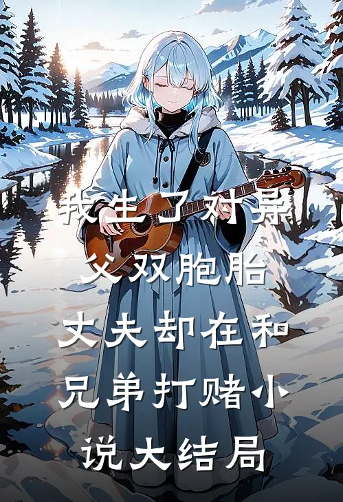 我生了对异父双胞胎，丈夫却在和兄弟打赌小说大结局