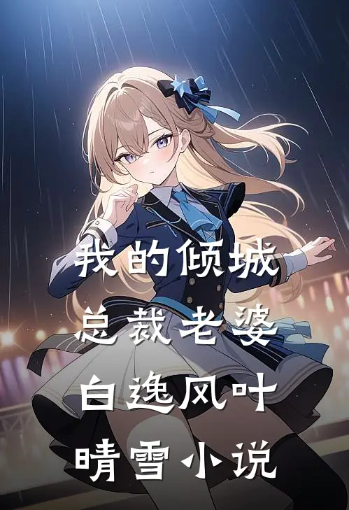 我的倾城总裁老婆白逸风叶晴雪小说