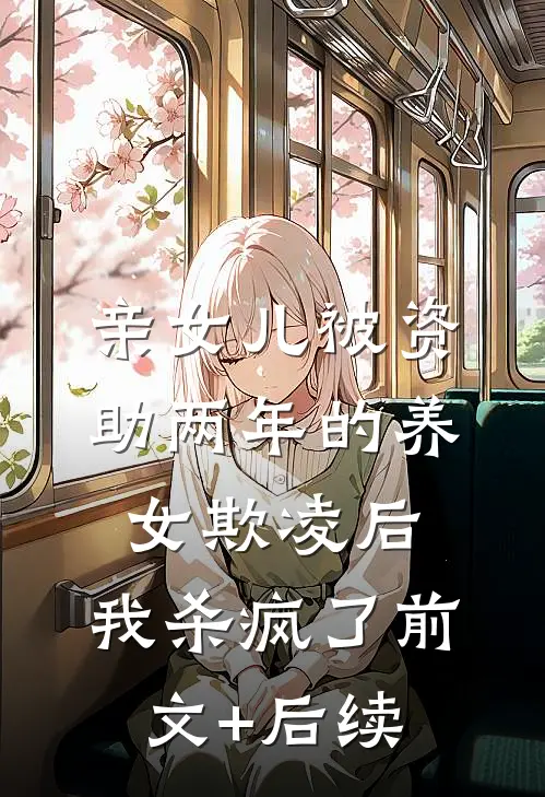 亲女儿被资助两年的养女欺凌后，我杀疯了前文+后续