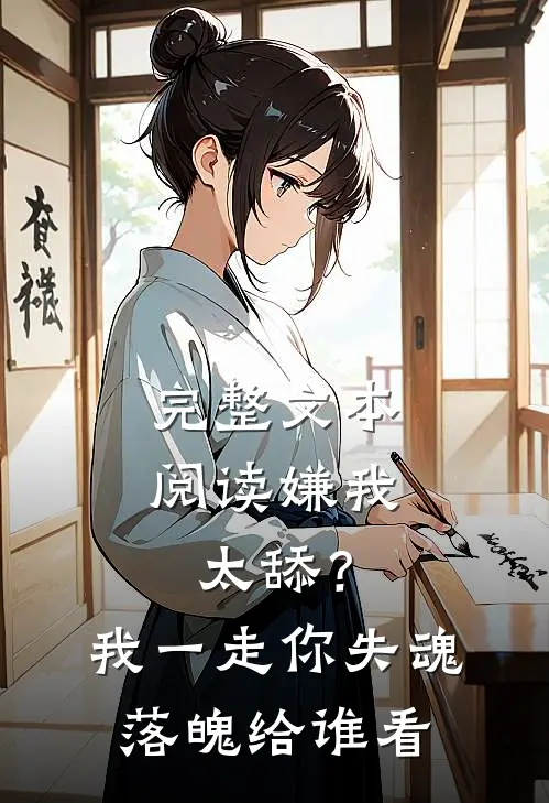 完整文本阅读嫌我太舔？我一走你失魂落魄给谁看