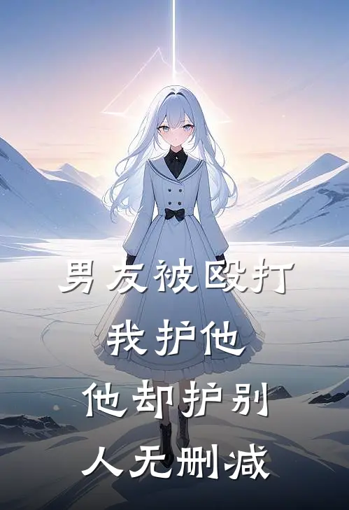 男友被殴打，我护他，他却护别人无删减