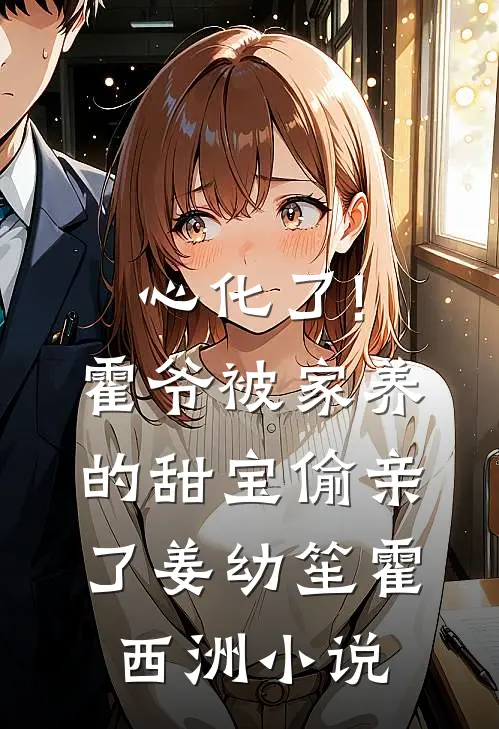 心化了!霍爷被家养的甜宝偷亲了姜幼笙霍西洲小说