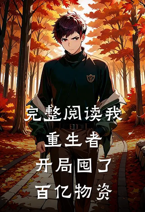 完整阅读我，重生者，开局囤了百亿物资