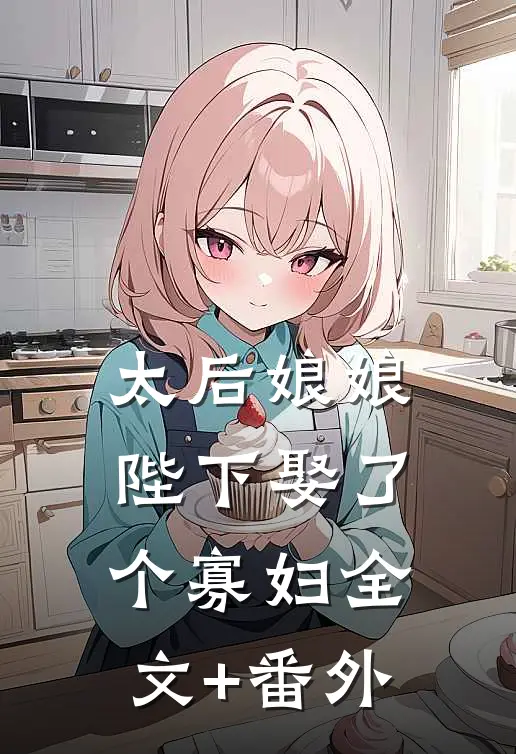 太后娘娘，陛下娶了个寡妇全文+番外