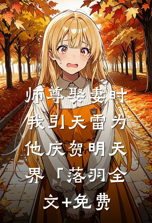 师尊娶妻时，我引天雷为他庆贺明天界「落羽全文+免费